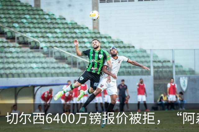 切尔西6400万镑报价被拒，“阿森纳目标”惊艳全英