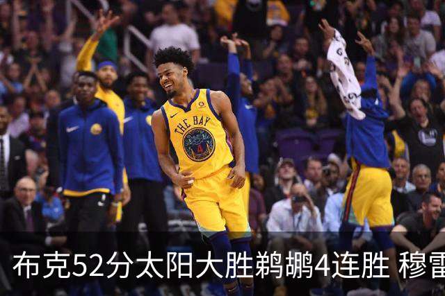布克52分太阳大胜鹈鹕4连胜 穆雷绝杀老鹰灭火