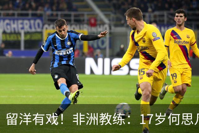 留洋有戏！非洲教练：17岁何思凡能力不输切尔西当红新星