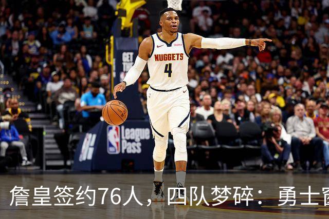 詹皇签约76人，四队梦碎：勇士窗口关闭，骑士麻烦缠身