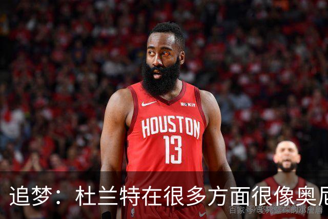 追梦：杜兰特在很多方面很像奥尼尔 他经常会说一些惊人之语！