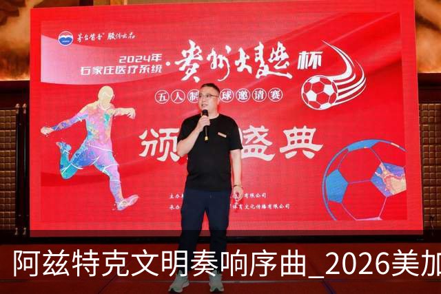 阿兹特克文明奏响序曲 2026美加墨世界杯盛大启幕